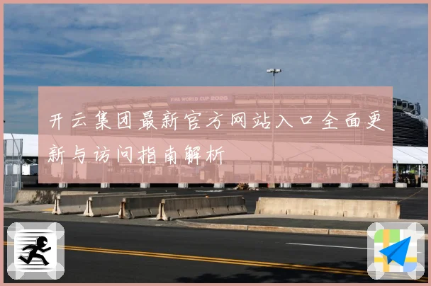 开云集团最新官方网站入口全面更新与访问指南解析