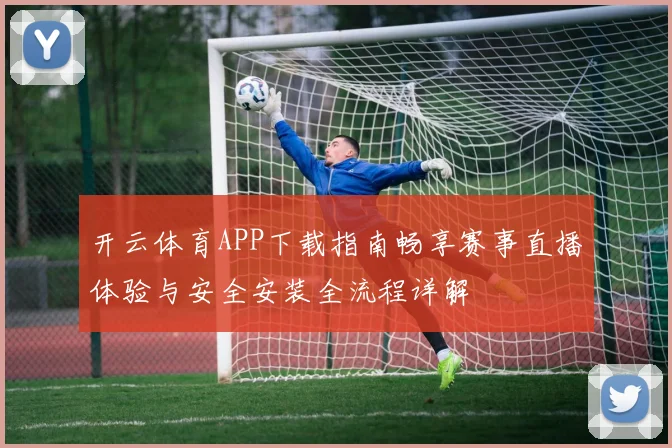 开云体育APP下载指南畅享赛事直播体验与安全安装全流程详解