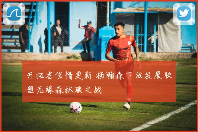 开拓者伤情更新 杨瀚森下放发展联盟无缘森林狼之战