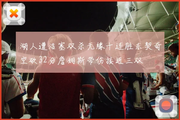 湖人遭活塞双杀无缘十连胜东契奇空砍32分詹姆斯带伤接近三双