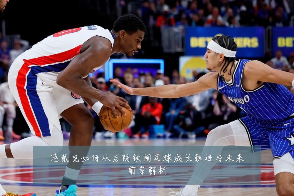 范戴克如何从后防铁闸足球成长轨迹与未来前景解析